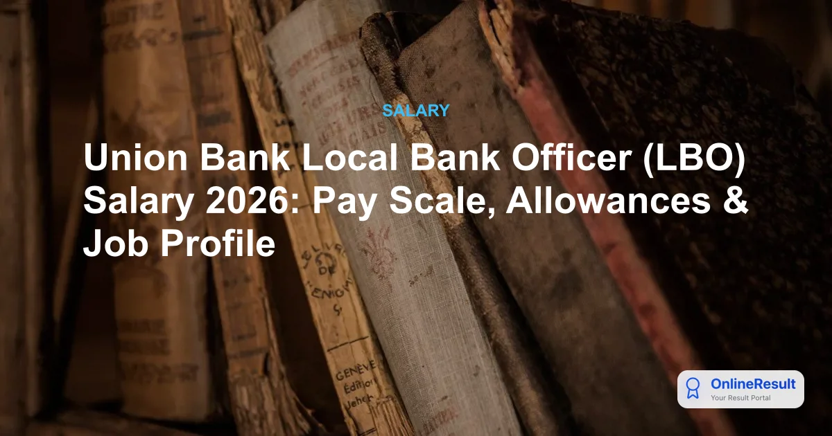Union Bank Local Bank Officer Salary 2026: Pay Scale & Allowances