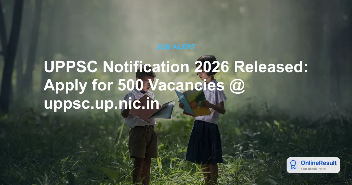 UPPSC PCS Exam 2026: Official Notification Out for 500 Vacancies, Apply Online