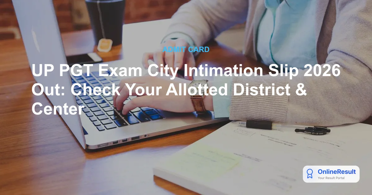UP PGT Exam City Intimation Slip 2026 Released: Check Exam District & Schedule