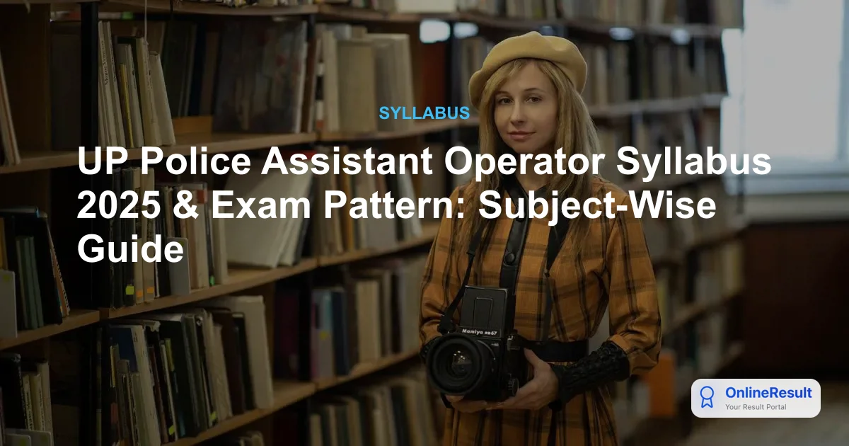 UP Police Assistant Operator Syllabus & Exam Pattern 2025: Complete Guide