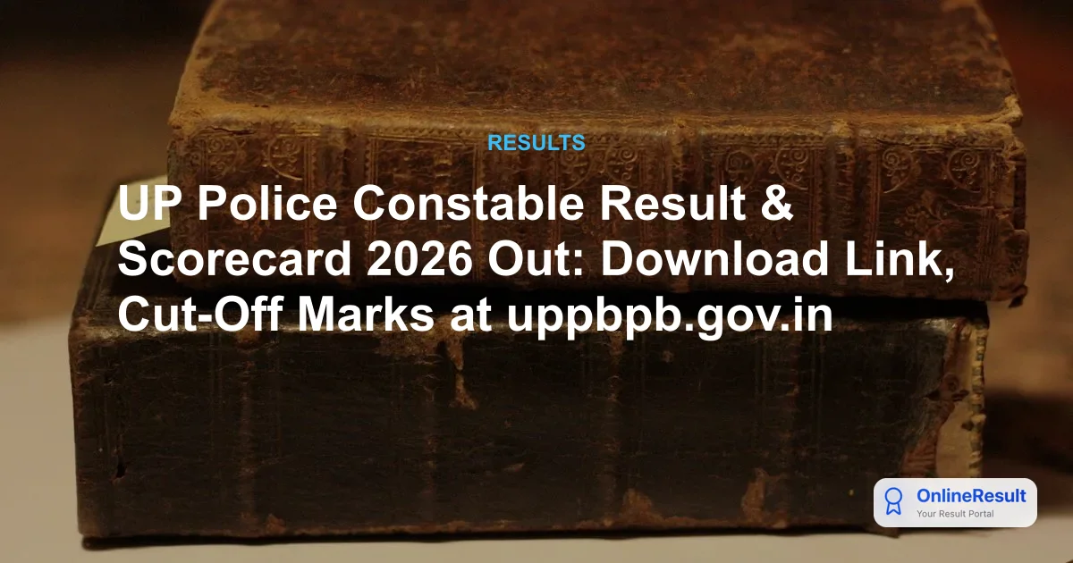 UP Police Constable Result 2026 Out: Download Scorecard & DV/PST Dates