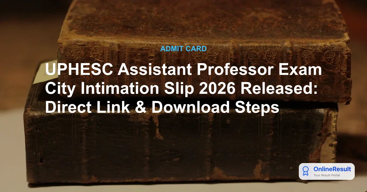 UPHESC Assistant Professor Exam City Intimation Slip 2026 Out – Download Link & Dates