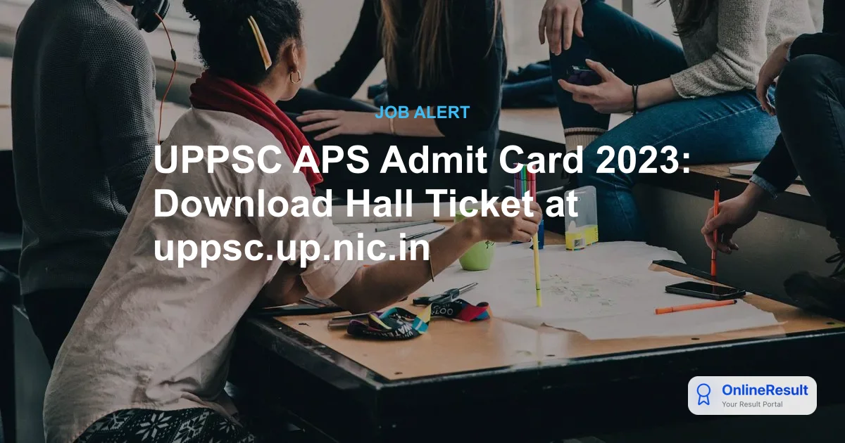 UPPSC APS Admit Card 2023: Download Link, Exam Date & Key Instructions