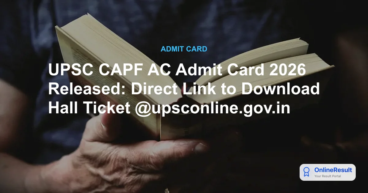 UPSC CAPF AC Admit Card 2026 Released: Direct Link & Exam Schedule