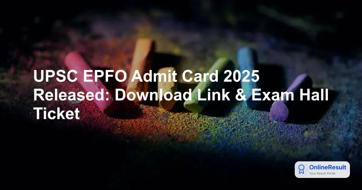 UPSC EPFO Admit Card 2025 Released: Download Hall Ticket & Exam Schedule