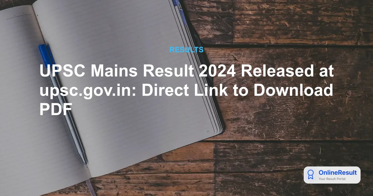 UPSC Mains Result 2024 Declared: Check Qualified Candidates & DAF-II Schedule