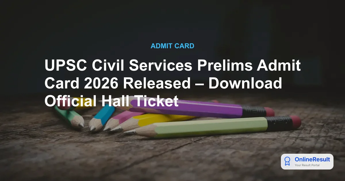 UPSC CSE Prelims Admit Card 2026 Out: Download Link & Exam Schedule