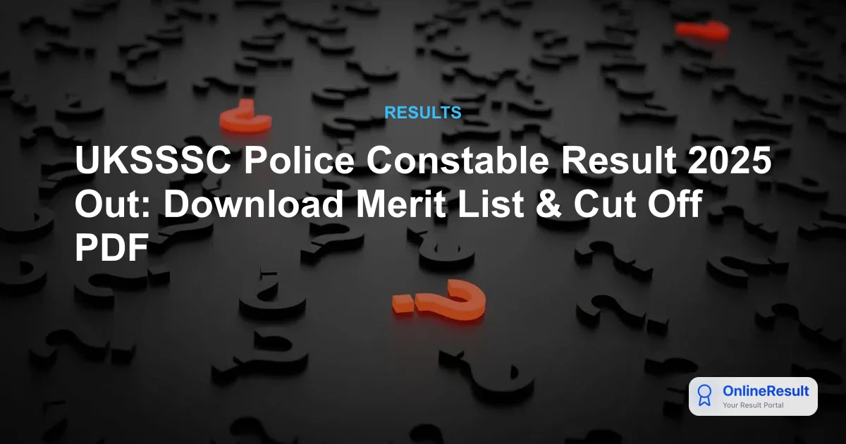 UKSSSC Police Constable Result 2025: Check Cut Off & Merit List PDF