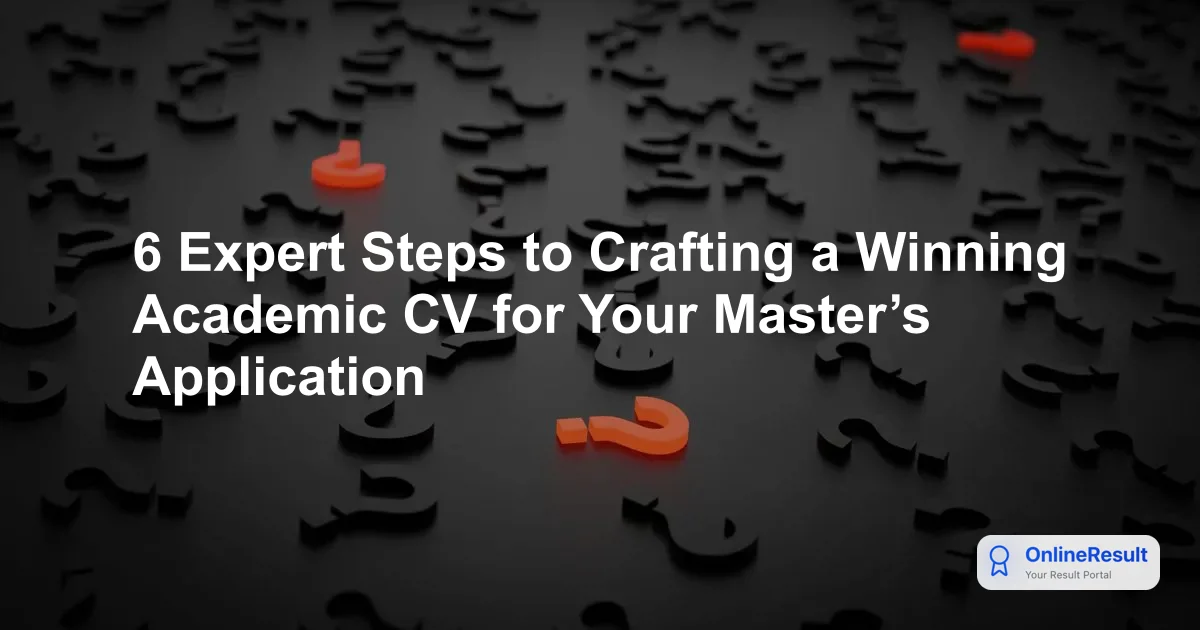 6 Expert Steps to Crafting a Winning Academic CV for Your Master’s Application