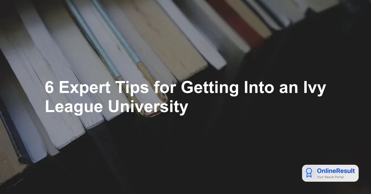 6 Expert Tips for Getting Into an Ivy League University