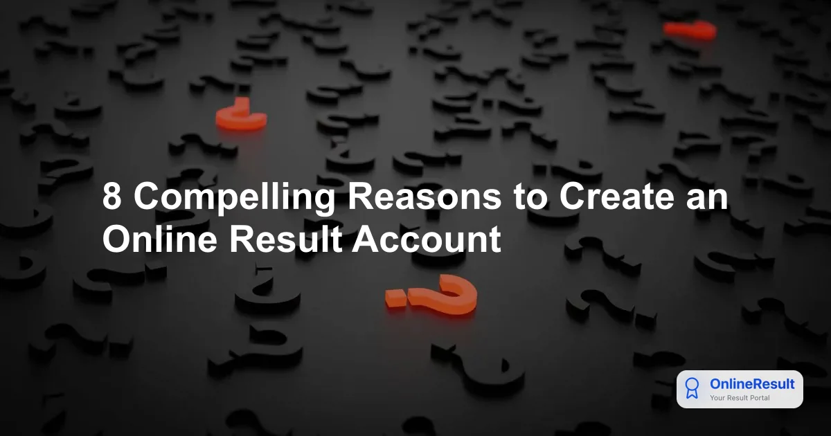 8 Compelling Reasons to Create an Online Result Account