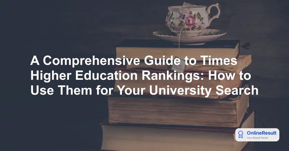 A Comprehensive Guide to Times Higher Education Rankings: How to Use Them for Your University Search