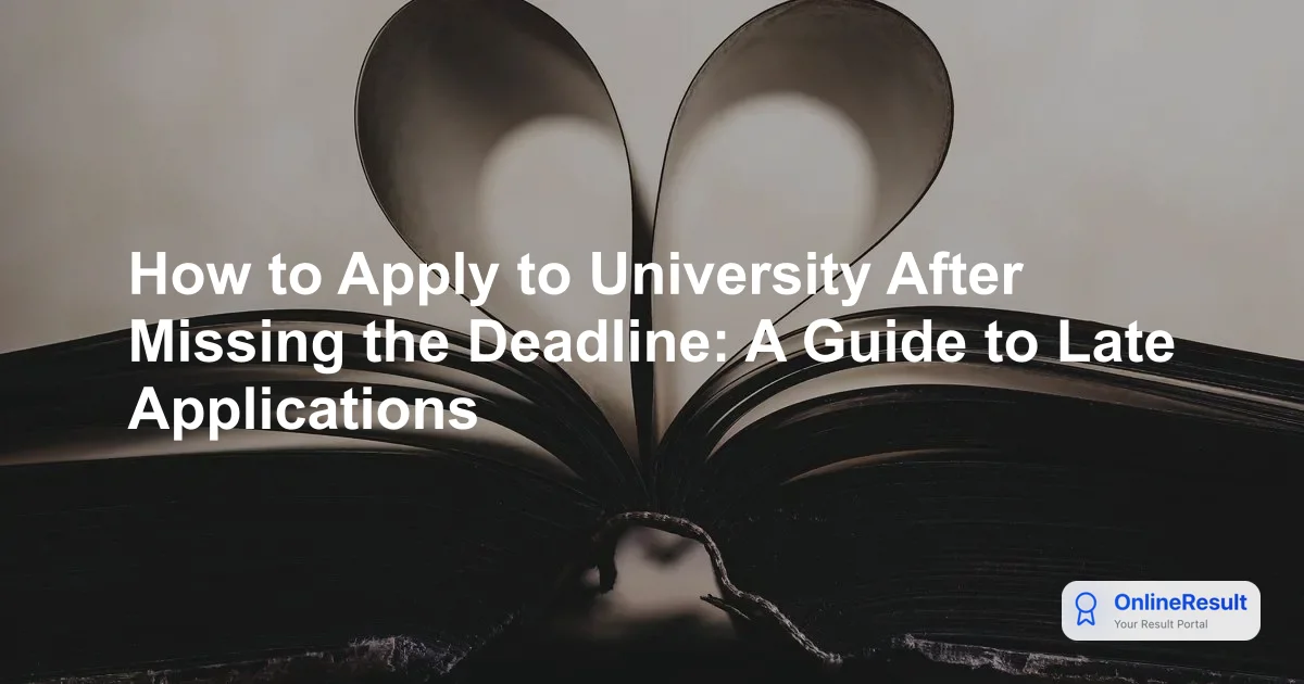 How to Apply to University After Missing the Deadline: A Guide to Late Applications