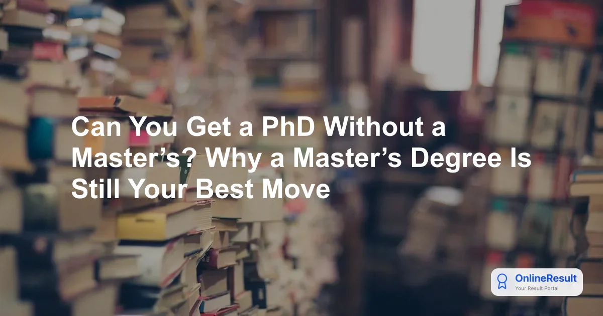 Can You Get a PhD Without a Master’s? Why a Master’s Degree Is Still Your Best Move