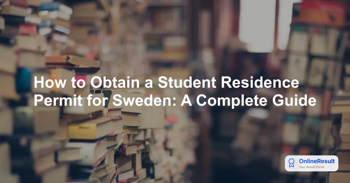 How to Obtain a Student Residence Permit for Sweden: A Complete Guide