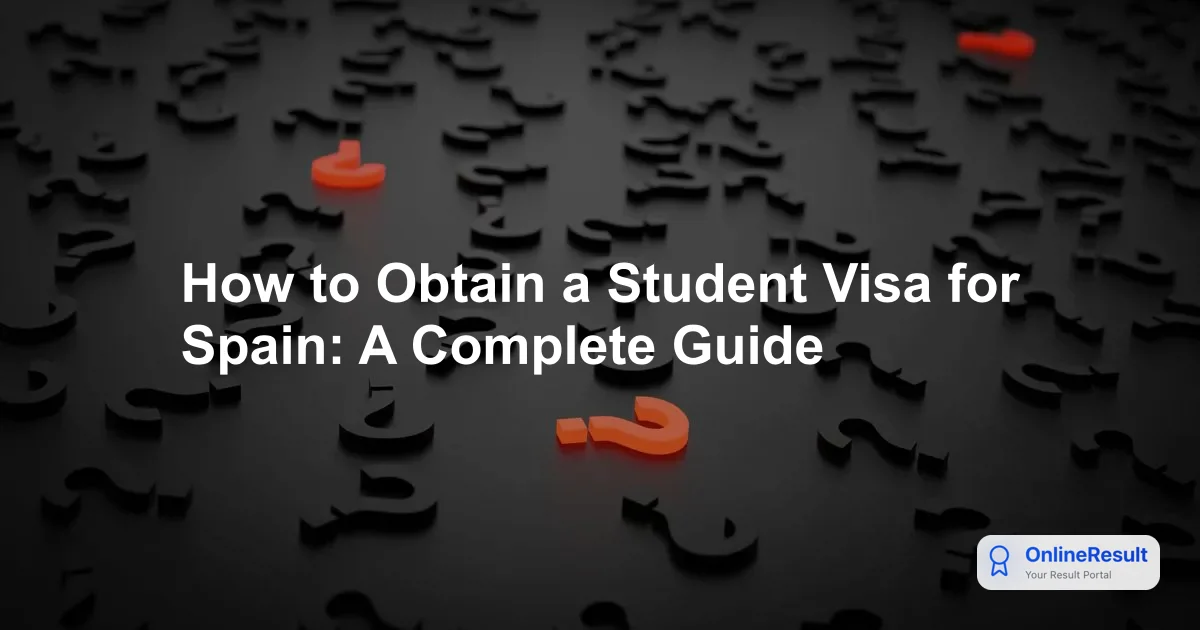 How to Obtain a Student Visa for Spain: A Complete Guide