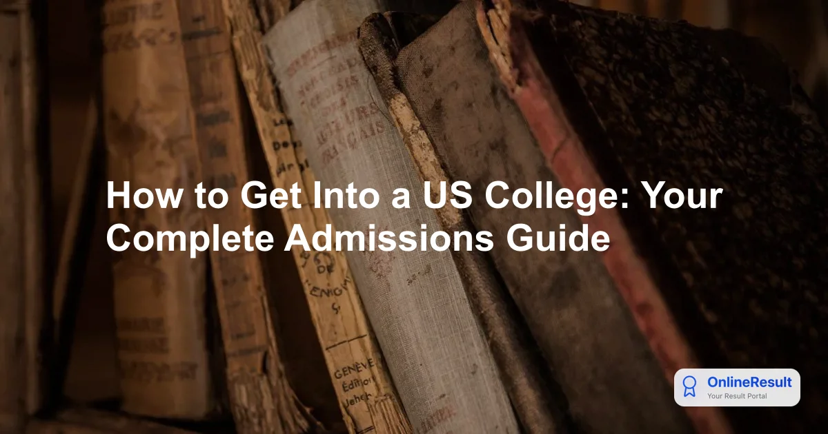 How to Get Into a US College: Your Complete Admissions Guide