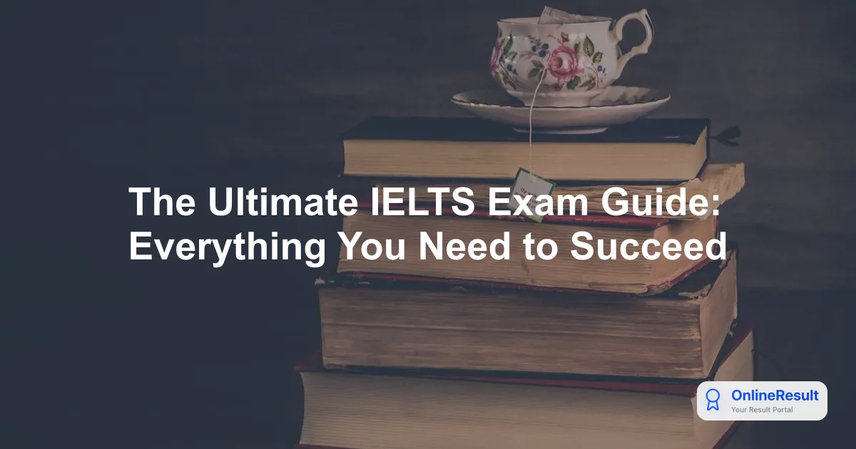 The Ultimate IELTS Exam Guide: Everything You Need to Succeed