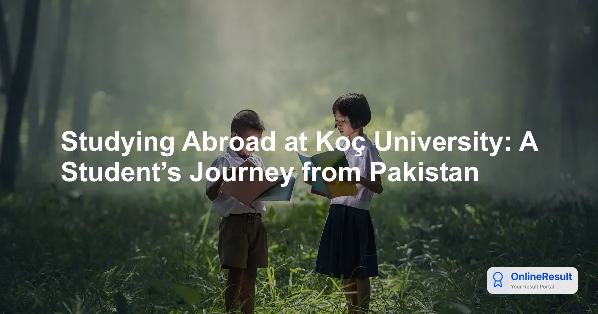 Studying Abroad at Koç University: A Student’s Journey from Pakistan