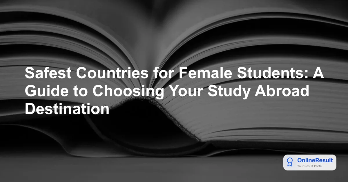 Safest Countries for Female Students: A Guide to Choosing Your Study Abroad Destination