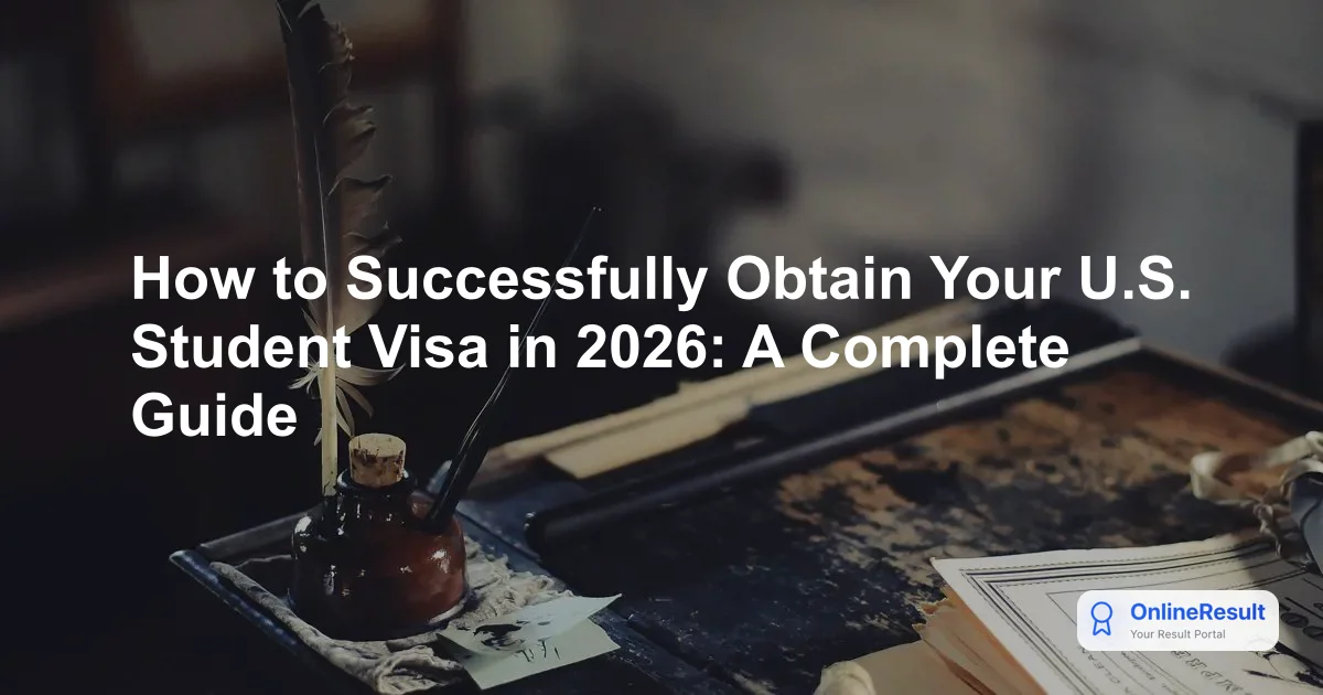 How to Successfully Obtain Your U.S. Student Visa in 2026: A Complete Guide