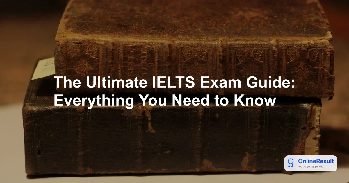 The Ultimate IELTS Exam Guide: Everything You Need to Know
