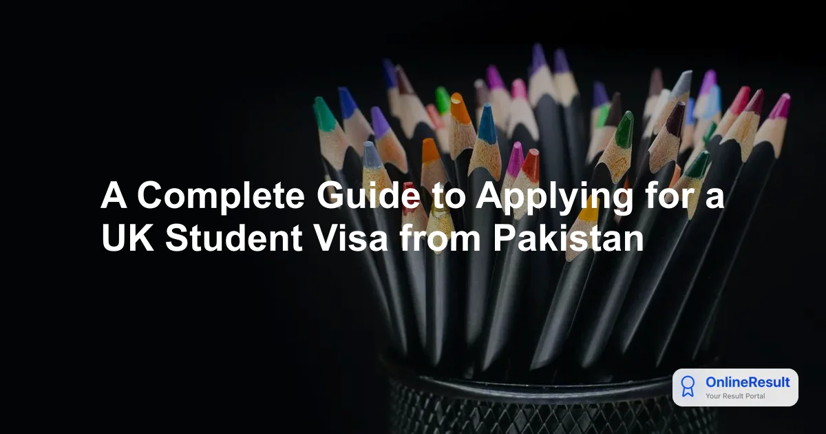 A Complete Guide to Applying for a UK Student Visa from Pakistan