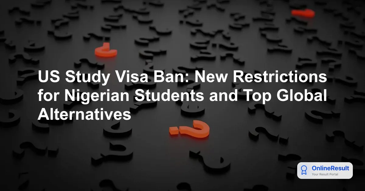US Study Visa Ban: New Restrictions for Nigerian Students and Top Global Alternatives