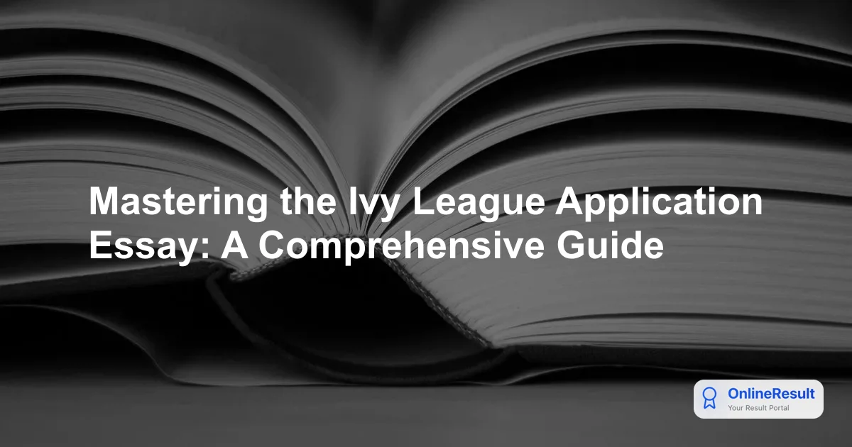 Mastering the Ivy League Application Essay: A Comprehensive Guide